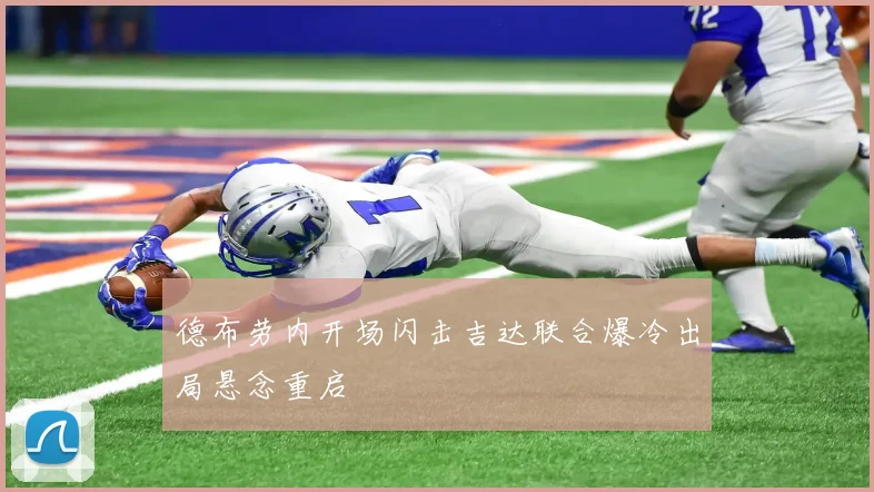 德布劳内开场闪击吉达联合爆冷出局悬念重启