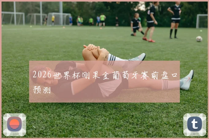 2026世界杯刚果金葡萄牙赛前盘口预测