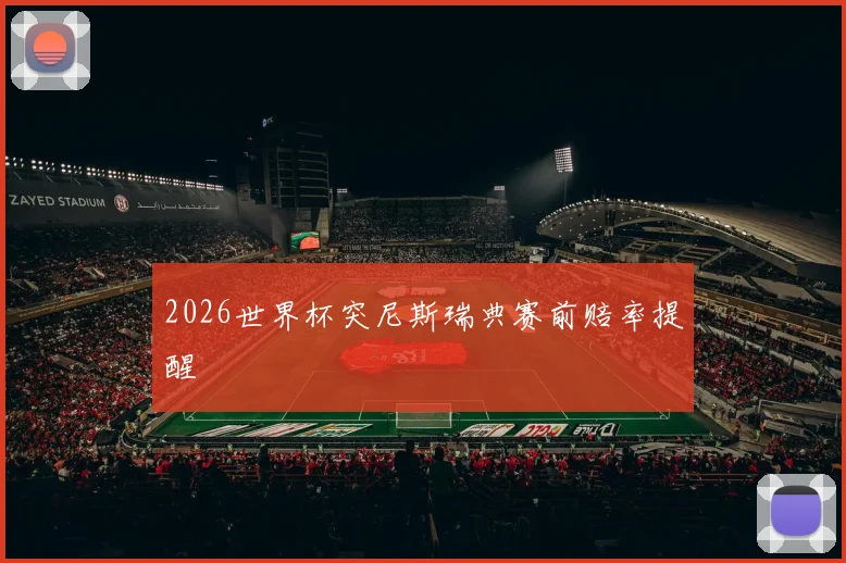 2026世界杯突尼斯瑞典赛前赔率提醒
