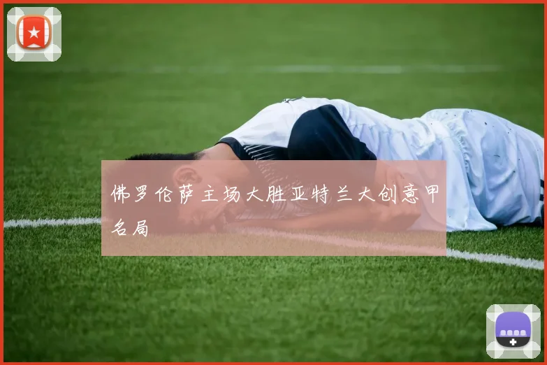 佛罗伦萨主场大胜亚特兰大创意甲名局