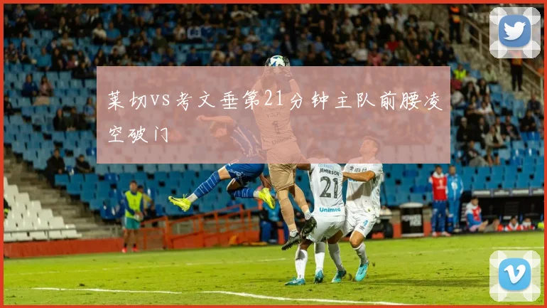 莱切vs考文垂第21分钟主队前腰凌空破门