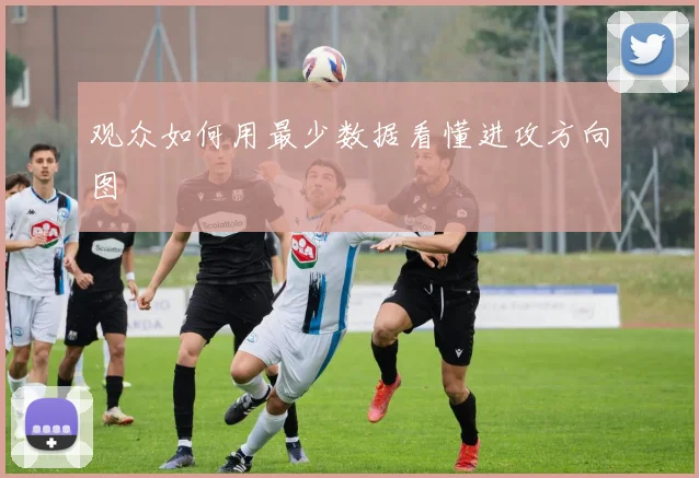 观众如何用最少数据看懂进攻方向图